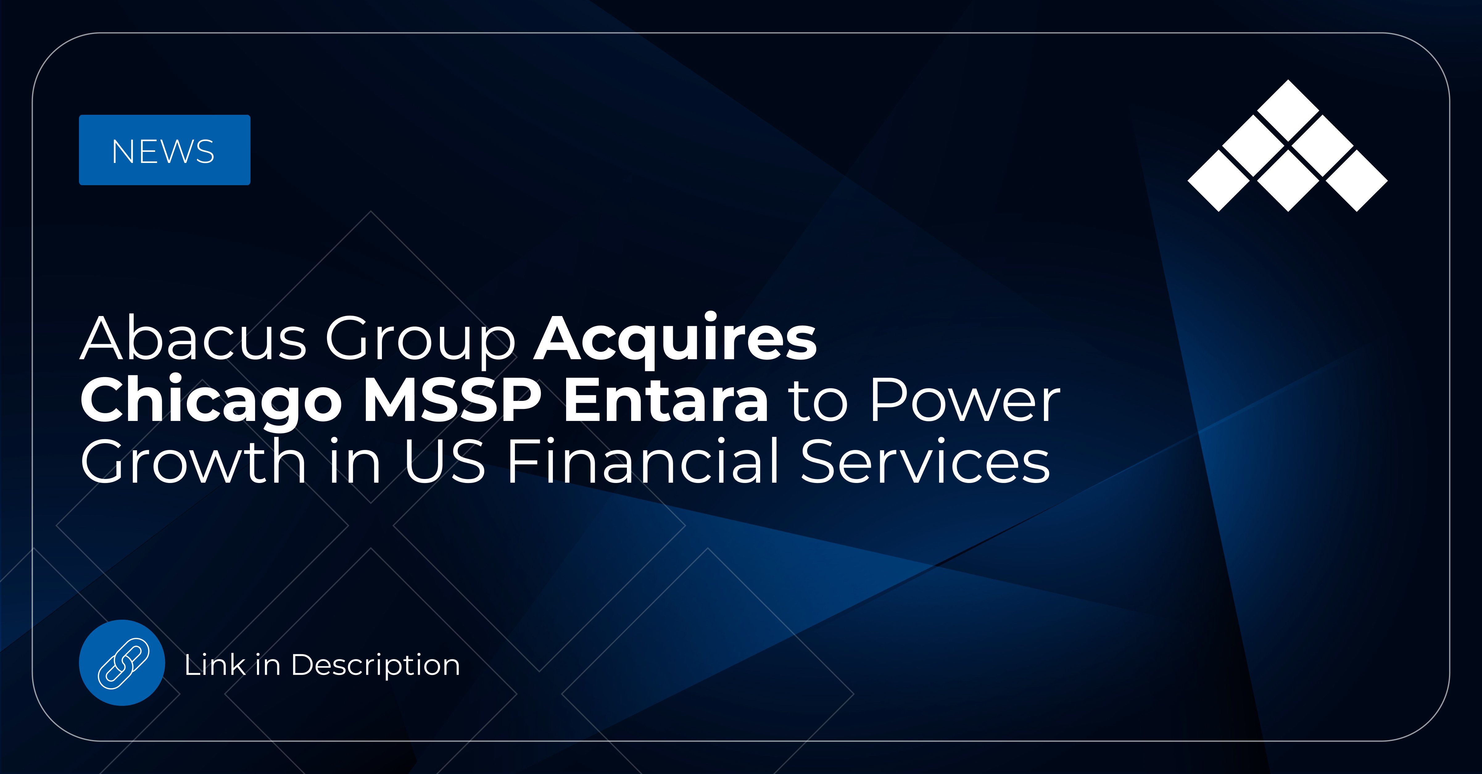 Abacus Group Acquires Chicago MSSP Entara to Power Growth in US Financial Services
