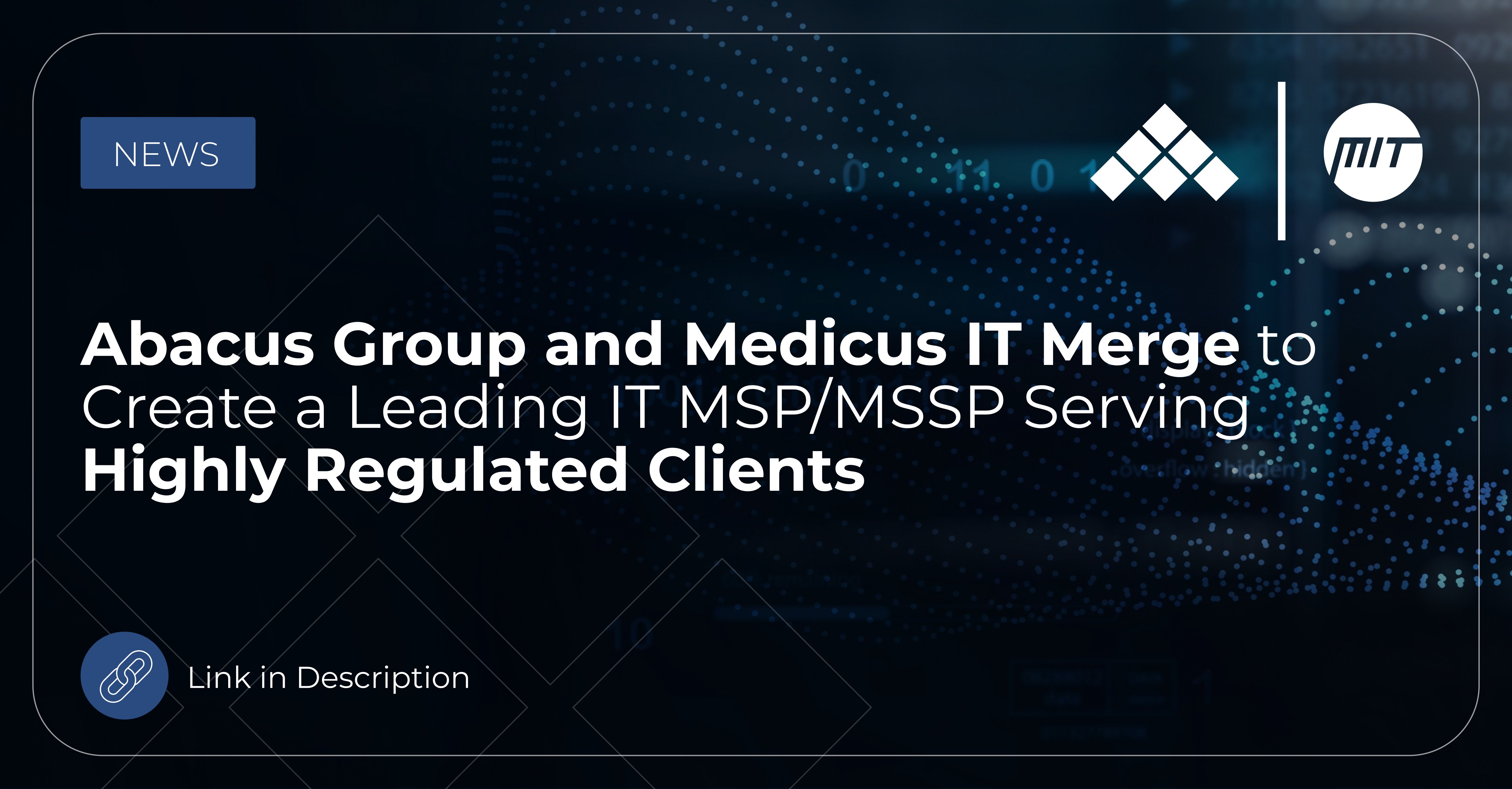 Abacus Group and Medicus IT Merge to Create a Leading IT MSP/MSSP Serving Highly Regulated Clients